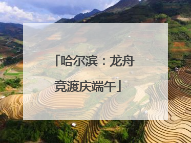 哈尔滨：龙舟竞渡庆端午