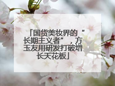 国货美妆界的“长期主义者”，方玉友用研发打破增长天花板