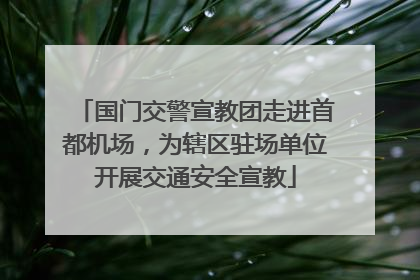 国门交警宣教团走进首都机场，为辖区驻场单位开展交通安全宣教