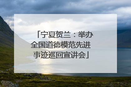宁夏贺兰：举办全国道德模范先进事迹巡回宣讲会