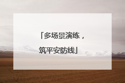 多场景演练，筑平安防线