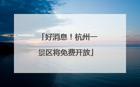 好消息！杭州一景区将免费开放