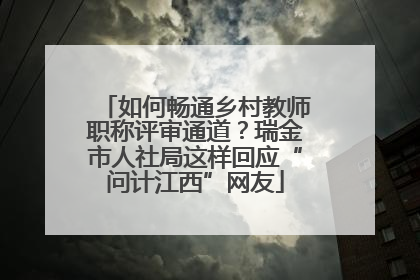 如何畅通乡村教师职称评审通道？瑞金市人社局这样回应“问计江西”网友
