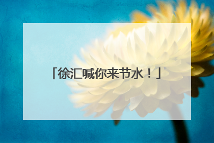 徐汇喊你来节水！