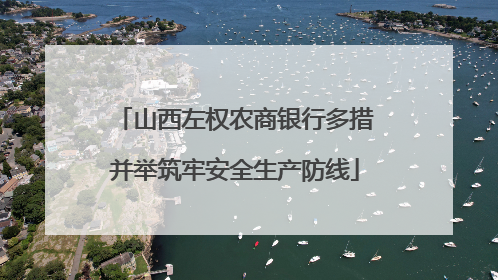 山西左权农商银行多措并举筑牢安全生产防线