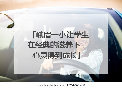 峨眉一小让学生在经典的滋养下，心灵得到成长