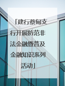 建行蔡甸支行开展防范非法金融暨普及金融知识系列活动