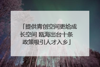 提供青创空间更给成长空间 瓯海出台十条政策吸引人才入乡