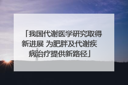 我国代谢医学研究取得新进展 为肥胖及代谢疾病治疗提供新路径