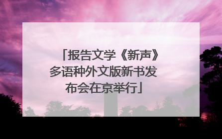 报告文学《新声》多语种外文版新书发布会在京举行