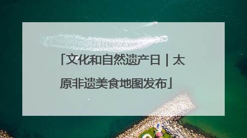 文化和自然遗产日｜太原非遗美食地图发布