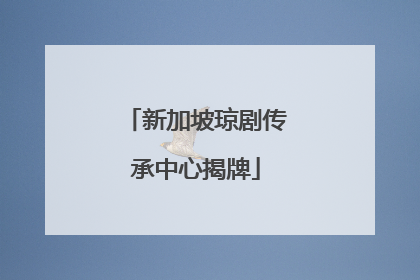 新加坡琼剧传承中心揭牌