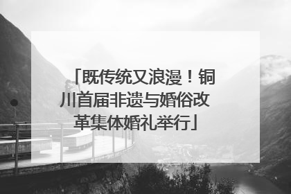 既传统又浪漫！铜川首届非遗与婚俗改革集体婚礼举行