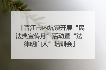 晋江市内坑镇开展“民法典宣传月”活动暨“法律明白人”培训会