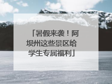暑假来袭！阿坝州这些景区给学生专属福利