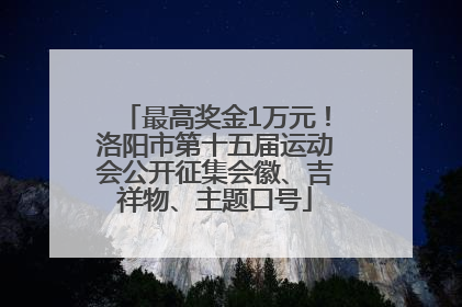 最高奖金1万元！洛阳市第十五届运动会公开征集会徽、吉祥物、主题口号