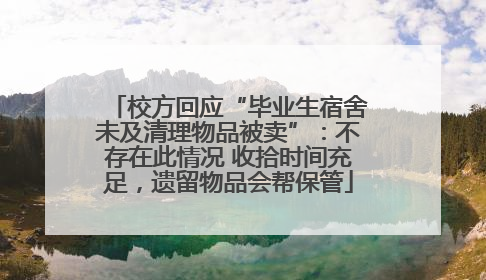 校方回应“毕业生宿舍未及清理物品被卖”：不存在此情况 收拾时间充足，遗留物品会帮保管