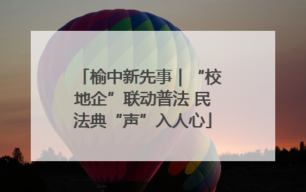 榆中新先事｜“校地企”联动普法 民法典“声”入人心