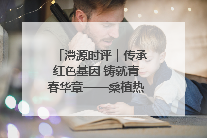 澧源时评｜传承红色基因 铸就青春华章——桑植热土上的青春长征