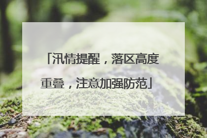 汛情提醒，落区高度重叠，注意加强防范