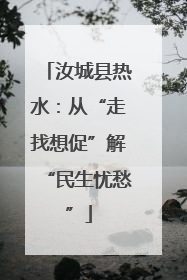 汝城县热水：从“走找想促”解“民生忧愁”