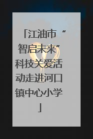 江油市“智启未来”科技关爱活动走进河口镇中心小学