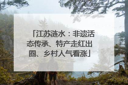 江苏涟水：非遗活态传承、特产走红出圈、乡村人气看涨