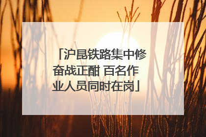 沪昆铁路集中修奋战正酣 百名作业人员同时在岗