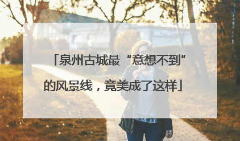 泉州古城最“意想不到”的风景线，竟美成了这样