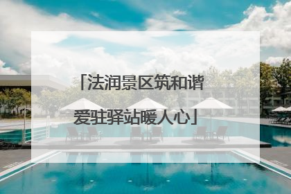 法润景区筑和谐 爱驻驿站暖人心