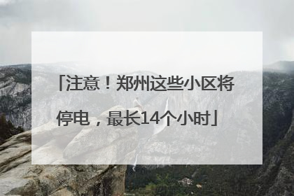 注意！郑州这些小区将停电，最长14个小时