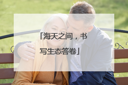 海天之间，书写生态答卷