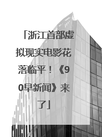 浙江首部虚拟现实电影花落临平！《90早新闻》来了