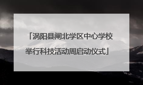涡阳县闸北学区中心学校举行科技活动周启动仪式