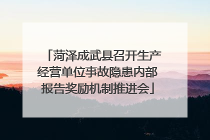 菏泽成武县召开生产经营单位事故隐患内部报告奖励机制推进会