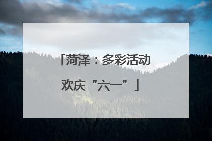 菏泽：多彩活动 欢庆“六一”