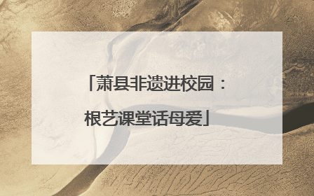 萧县非遗进校园：根艺课堂话母爱