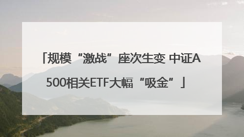 规模“激战”座次生变 中证A500相关ETF大幅“吸金”