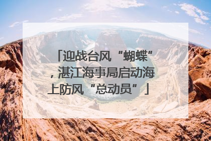 迎战台风“蝴蝶”，湛江海事局启动海上防风“总动员”