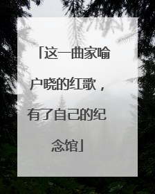 这一曲家喻户晓的红歌，有了自己的纪念馆