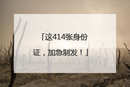 这414张身份证，加急制发！