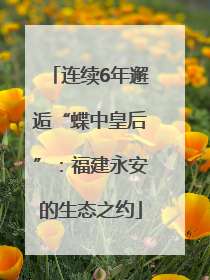 连续6年邂逅“蝶中皇后”：福建永安的生态之约