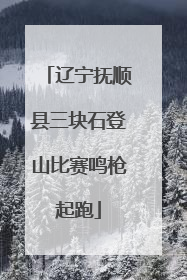 辽宁抚顺县三块石登山比赛鸣枪起跑