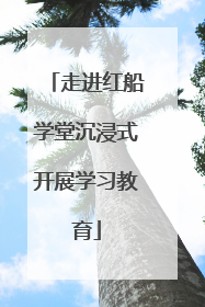 走进红船学堂沉浸式开展学习教育