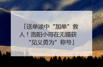 送单途中“加单”救人！洛阳小哥在无锡获“见义勇为”称号