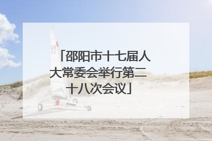邵阳市十七届人大常委会举行第二十八次会议