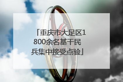 重庆市大足区1800余名基干民兵集中接受点验