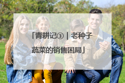 青耕记③｜老种子蔬菜的销售困局
