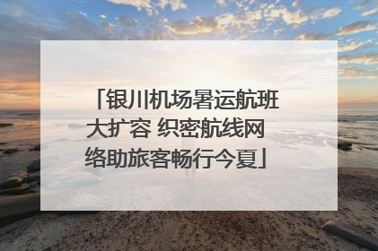 银川机场暑运航班大扩容 织密航线网络助旅客畅行今夏
