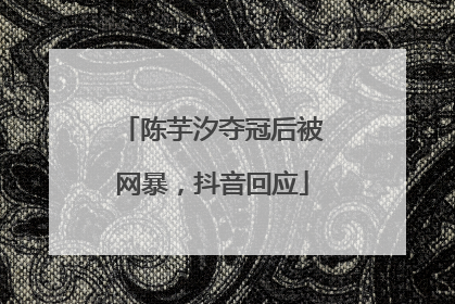 陈芋汐夺冠后被网暴，抖音回应